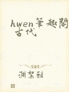 hwen笔趣阁 古代