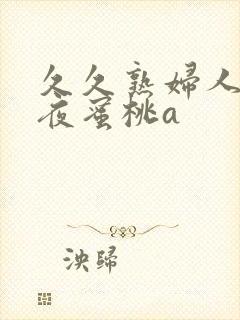 久久熟妇人妻午夜蜜桃a