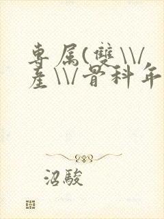 专属(双\\/产\\/骨科年下)纤仟