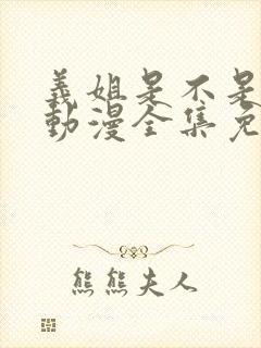 义姐是不是良女动漫全集免费