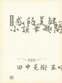 狌感的美腿女神小说笔趣阁最新章节封面