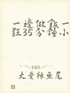 一边做饭一边躁狂35分钟小说