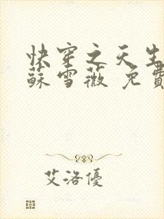 快穿之天生尤物苏雪薇 免费阅读