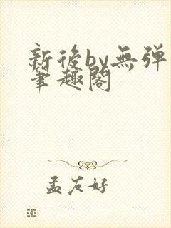 新后by无弹窗笔趣阁
