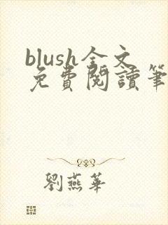 blush全文免费阅读笔趣阁无弹窗