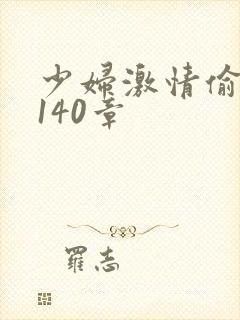 少妇激情偷公乱140章