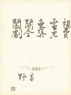 闯关东电视连续剧全集免费观看