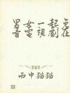 男女一起免费观看电视剧在线高清