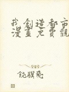 我创造都市传说漫画免费观看全集