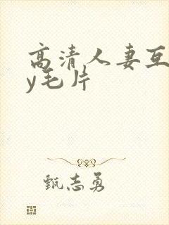 高清人妻互挽ay毛片