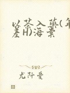 以茶入药(年龄差H)海棠