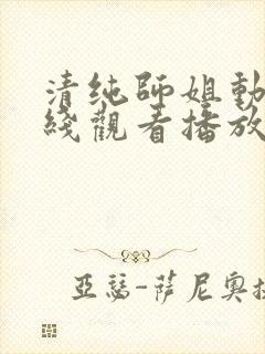 清纯师姐动漫在线观看播放第二集免