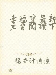 幸福宝最新章节免费阅读下载