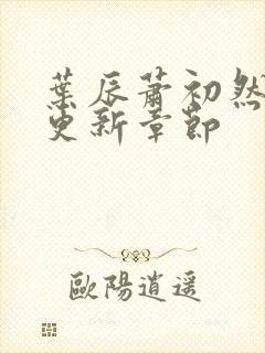 叶辰萧初然最快更新章节