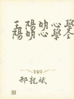 王阳明心学(王阳明心学全文及译文)