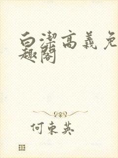 白洁高义免费笔趣阁