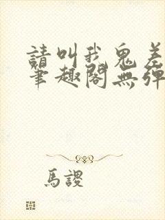 请叫我鬼差大人笔趣阁无弹窗