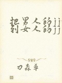 把男人的jj放到女人的jj里封面