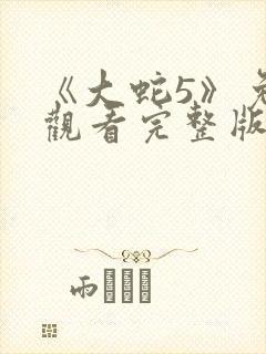 《大蛇5》免费观看完整版电影高清下