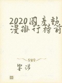 2020国产动漫排行榜前十名