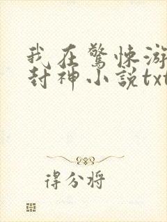 我在惊悚游戏里封神小说txt未删减版