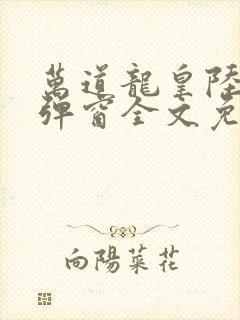 万道龙皇陆鸣无弹窗全文免费阅读