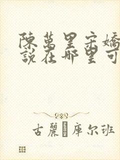 陈万里宋娇娇小说在哪里可以看到