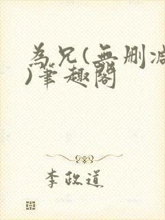 为兄(无删减版)笔趣阁