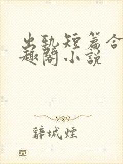 出轨短篇合集笔趣阁小说