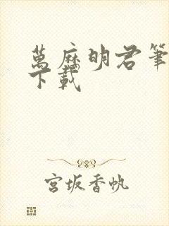 万历明君笔趣阁下载