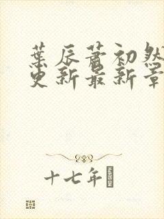 叶辰萧初然刚刚更新最新章节阅读