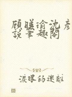 顾映瑜沈彦周小说笔趣阁