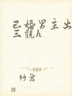 已婚男主出轨无三观h