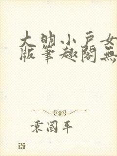 大明小户女无错版笔趣阁无弹窗封面