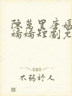 陈万里唐嫣然宋娇娇短剧免费封面