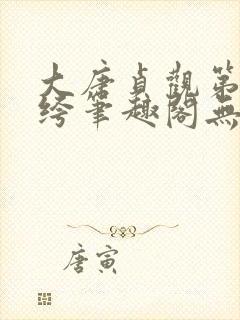 大唐贞观第一纨绔笔趣阁无弹窗