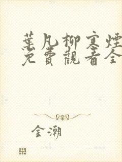 叶凡柳寒烟短剧免费观看全集高清