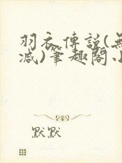 羽衣传说(无删减)笔趣阁小可