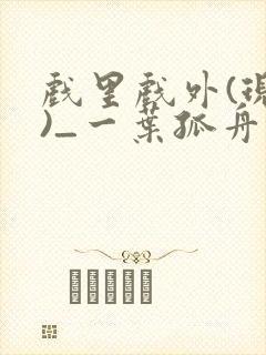 戏里戏外(现场)_一叶孤舟txt