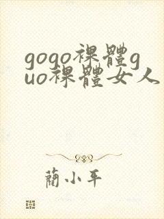 gogo裸体guo裸体女人的裸体裸体裸体裸