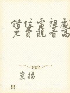 错位电视剧在线免费观看高清