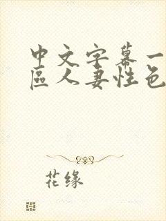 中文字幕一区二区人妻性色