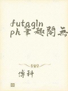 futaglnph笔趣阁无弹窗
