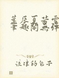 叶辰夏若雪正版笔趣阁无弹窗