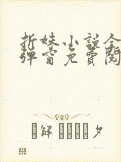 折姝小说全文无弹窗免费阅读