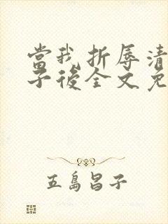 当我折辱清冷公子后全文免费阅读笔趣阁