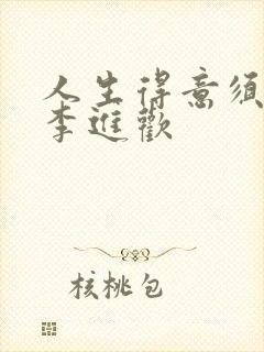 人生得意须纵欢李进欢