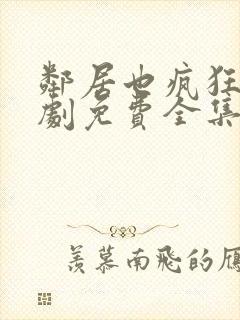 邻居也疯狂电视剧免费全集