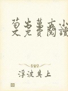 苟出万古小说全文免费阅读无弹窗