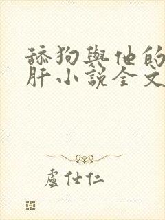 舔狗与他的小心肝小说全文免费阅读